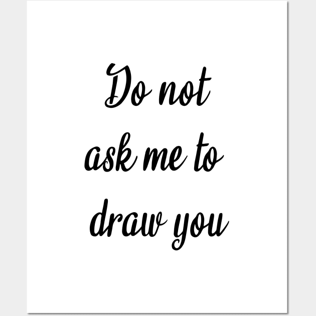 Do Not Ask Me to Draw You Wall Art by Tilila